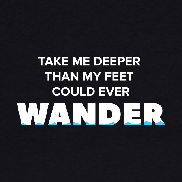 Take me deeper than my feet could ever wander by quotysalad